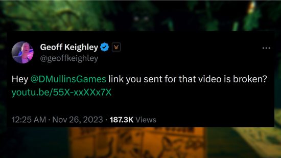 Post from Geoff Keighley: "Hey @DMullinsGames link you sent for that video is broken? https://youtu.be/55X-xxXXx7X"